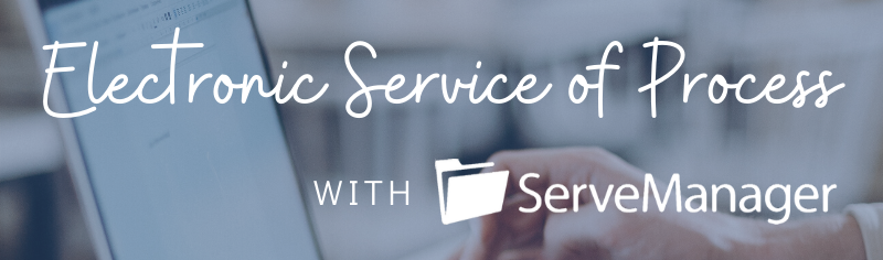 Introducing Electronic Service of Process with ServeManager